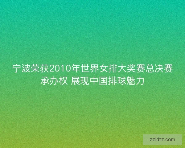 宁波荣获2010年世界女排大奖赛总决赛承办权 展现中国排球魅力